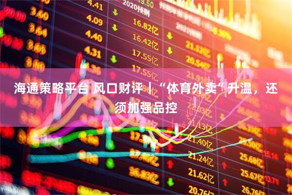 海通策略平台 风口财评｜“体育外卖”升温，还须加强品控
